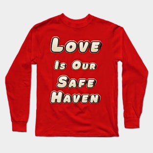 Love is Our Safe Haven Long Sleeve T-Shirt